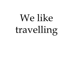 We like travelling