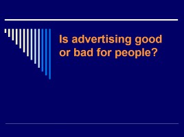Is advertising good or bad for people?, слайд 4
