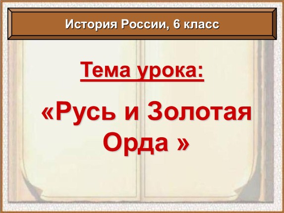 История России 6 класс «Русь и Золотая Орда»