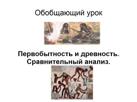 Обобщающий урок «Первобытность и древность - Сравнительный анализ»