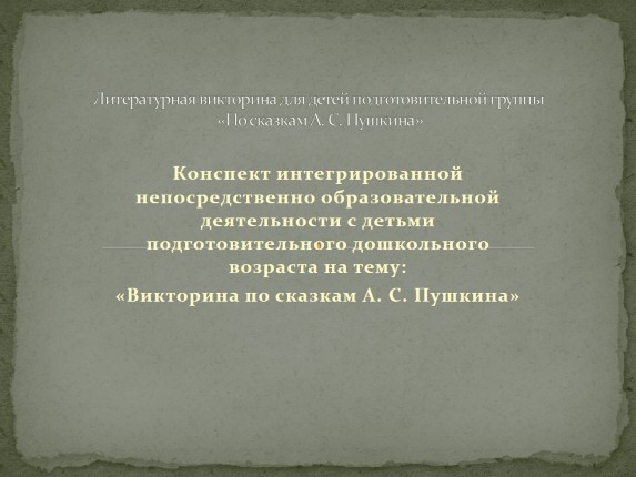 Конспект интегрированной непосредственно образовательной деятельности с детьми подготовительного дошкольного возраста на тему: «Викторина по сказкам А.С. Пушкина»