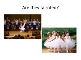 What are they like? - Are they talented?, слайд 8