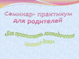 Семинар-практикум для родителей «Как организовать логопедические занятия дома», слайд 1