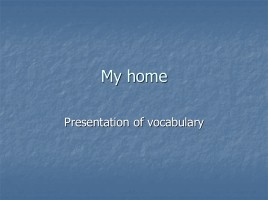 Presentation of vocabulary «My home», слайд 1