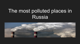 The most polluted places in Russia, слайд 1