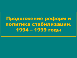 Продолжение реформ и политика стабилизации. 1994 – 1999 годы
