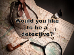 Would you like to be a detective?, слайд 1