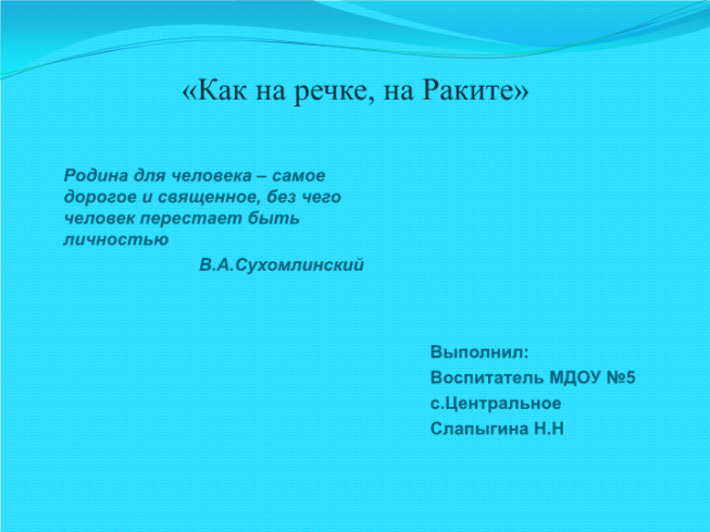 «Как на речке, на раките». Родина для человека – самое дорогое и священное, без чего человек перестает быть личностью В.А.Сухомлинский