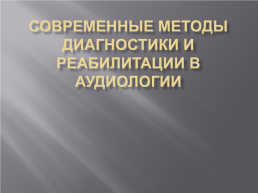 Современные методы диагностики и реабилитации в аудиологии