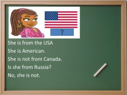 She is from the usa she is american. She is not from canada. Is she from russia? No, she is not., слайд 4