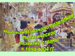 Николай II начало правления. Политическое развитие страны в 1894-1904 гг, слайд 1