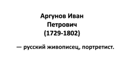 Аргунов Иван Петрович (1729-1802) — Русский живописец, портретист, слайд 1
