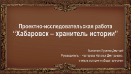 Проектно-исследовательская работа “хабаровск – хранитель истории”