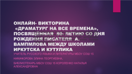 Онлайн- викторина «драматург на все времена», посвящённая 80 - летию со дня рождения писателя А.Вампмлова, слайд 1