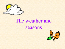 The weather and seasons, слайд 1