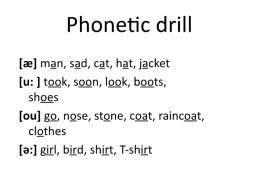 Phonetic drill. [Æ] man, sad, cat, hat, jacket [u: ] took, soon, look, boots, shoes [ou] go, nose, stone, coat, raincoat, clothes [ə:] girl, bird, shirt, t-shirt
