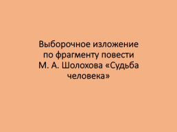 Выборочное изложение по фрагменту повести М.А. Шолохова «судьба человека»