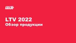 Ltv 2022 обзор продукции, слайд 1